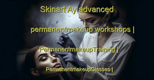 Skinart Ay advanced permanentmakeup workshops | PermanentmakeupTraining | PermanentmakeupClasses | SkinartTraining-Russian Federation